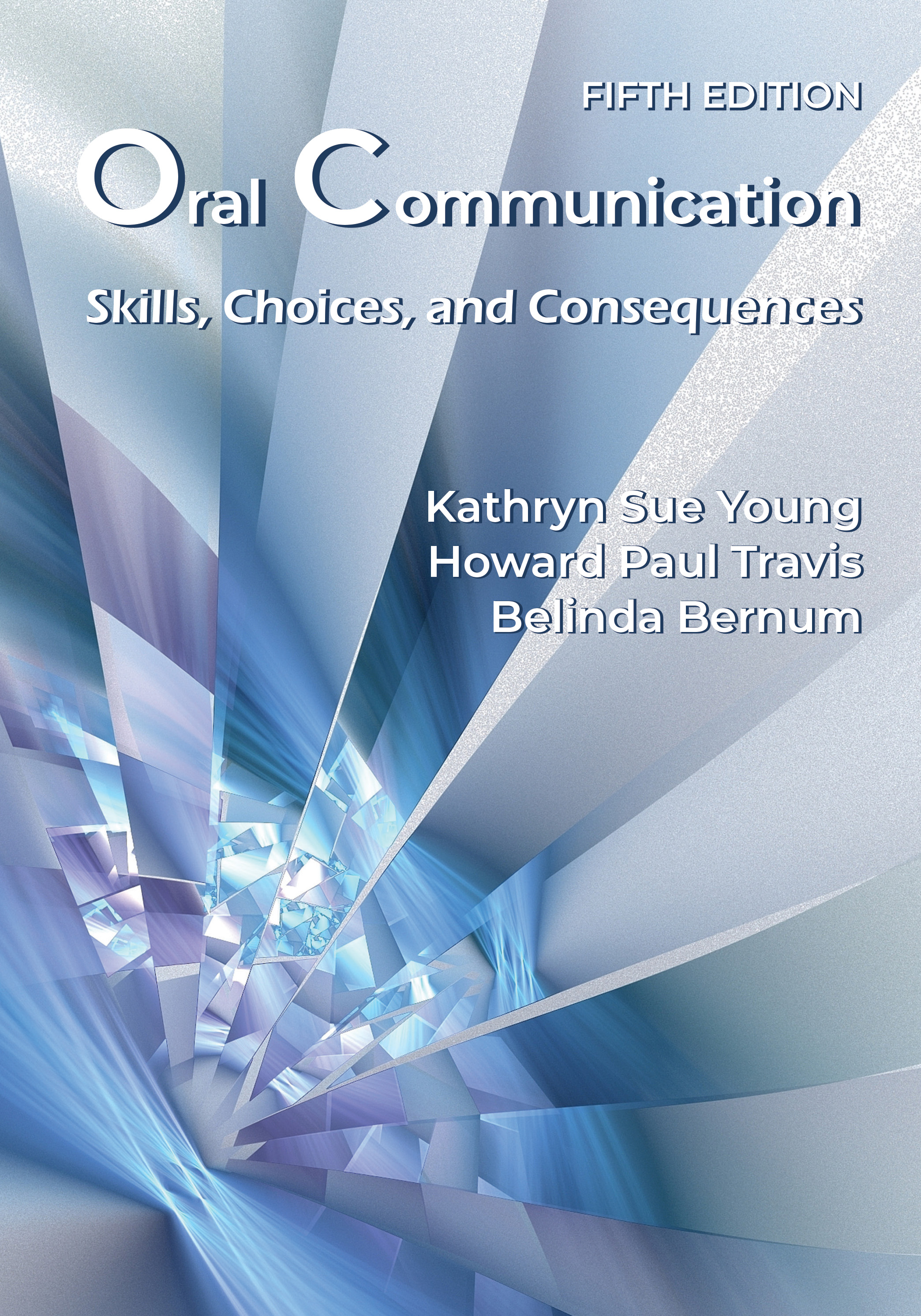 Oral Communication: Skills, Choices, and Consequences, Fifth Edition by Kathryn Sue Young, Howard Paul Travis, Belinda  Bernum